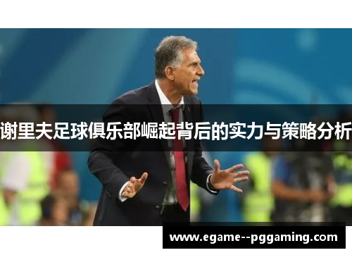 谢里夫足球俱乐部崛起背后的实力与策略分析