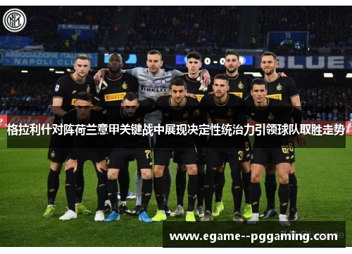 格拉利什对阵荷兰意甲关键战中展现决定性统治力引领球队取胜走势