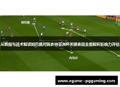 从数据与战术解读姆巴佩对阵多特亚洲杯关键表现全面解析影响力评估