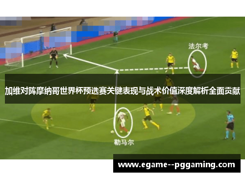 加维对阵摩纳哥世界杯预选赛关键表现与战术价值深度解析全面贡献