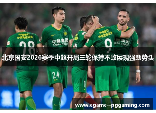 北京国安2026赛季中超开局三轮保持不败展现强劲势头
