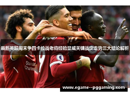 最新英超周末争四卡位战老将经验显威关键战定走势三大结论解析 最新英超周末争四卡位战老将经验显威关键战定走势三大结论解析