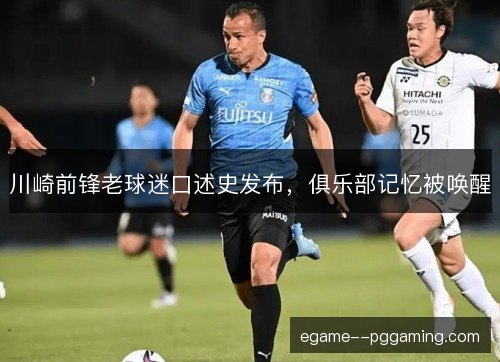川崎前锋老球迷口述史发布,俱乐部记忆被唤醒 川崎前锋老球迷口述史发布,俱乐部记忆被唤醒